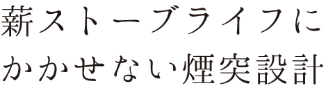 薪ストーブライフにかかせない煙突設計